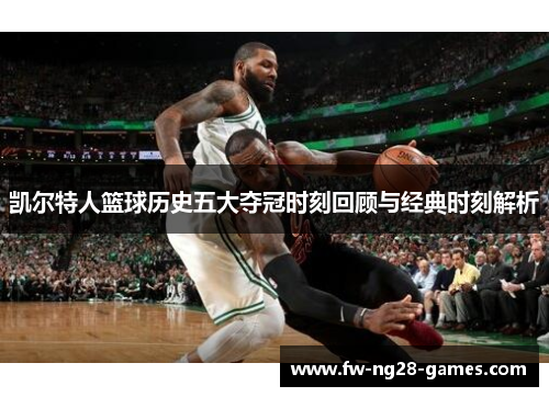 凯尔特人篮球历史五大夺冠时刻回顾与经典时刻解析