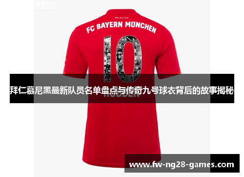 拜仁慕尼黑最新队员名单盘点与传奇九号球衣背后的故事揭秘