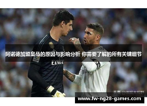 阿诺德加盟皇马的原因与影响分析 你需要了解的所有关键细节 阿诺德加盟皇马的原因与影响分析 你需要了解的所有关键细节