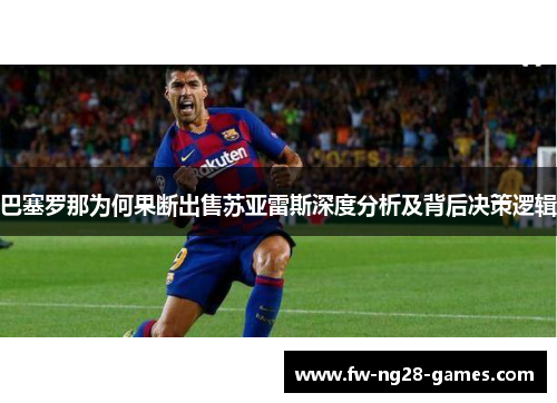 巴塞罗那为何果断出售苏亚雷斯深度分析及背后决策逻辑