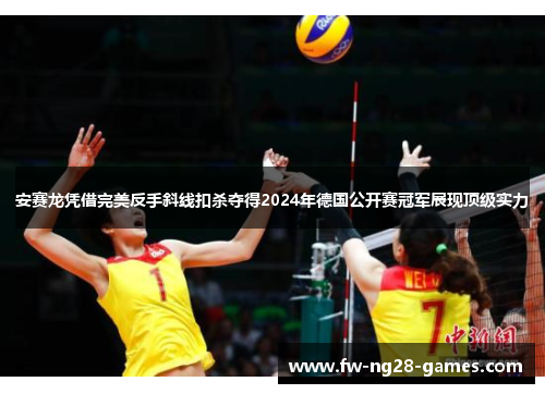 安赛龙凭借完美反手斜线扣杀夺得2024年德国公开赛冠军展现顶级实力